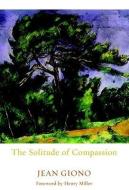 The Solitude Of Compassion di Jean Giono edito da Seven Stories Press,U.S.