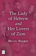 The Lady of Hebrew and Her Lovers of Zion di Hillel Halkin edito da TOBY PR LTD