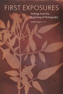 First Exposures - Writings from the Beginning of Photography di Steffen Siegel edito da Getty Trust Publications