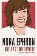 Nora Ephron: The Last Interview di Nora Ephron edito da Melville House Publishing