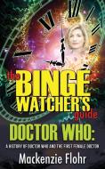 The Binge Watcher's Guide Dr. Who A History of Dr. Who and the First Female Doctor di Mackenzie Flohr edito da Riverdale Avenue Books