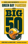 The Big 50: Green Bay Packers: The Men and Moments That Made the Green Bay Packers di Drew Olson, Jason Wilde edito da TRIUMPH BOOKS