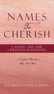 Names To Cherish: Calling Out Our Christian Daughters di Rochelle Angelica Semper edito da XULON PR
