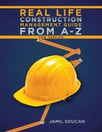 Real Life Construction Management Guide From A - Z di Jamil Soucar edito da iUniverse