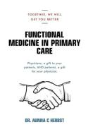 Functional Medicine In Primary Care di Herbst Dr. Aunna C Herbst edito da Authorhouse