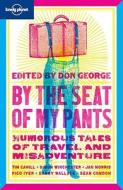 By The Seat Of My Pants di Simon Winchester, Sean Condon, Don George, Pico Iyer, Jan Morris, Danny Wallace edito da Lonely Planet Publications Ltd