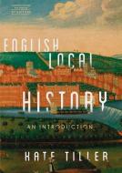 English Local History: An Introduction di Kate Tiller edito da BOYDELL PR