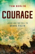Courage: Jesus and the Call to Brave Faith di Tom Berlin edito da ABINGDON PR
