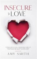 INSECURE IN LOVE: A POWERFUL METHOD TO H di AMY SMITH edito da LIGHTNING SOURCE UK LTD
