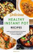Delicious Healthy Instant Pot Recipes: Healthy and Flavorful Recipes for Every Model of Instant Pot, Quickly and Easy at Home for Eating Well! di Brenda Cole edito da LIGHTNING SOURCE INC