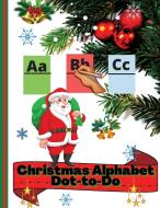Christmas-Alphabet-Dot-to-Dot: Christmas-Alphabet-Dot-to-Dot & Coloring Pages di Claudia edito da LIGHTNING SOURCE INC