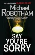 Say You\'re Sorry di Michael Robotham edito da Little, Brown Book Group