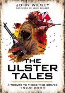 Ulster Tales: a Tribute to Those Who Served 1969-2000 di John Wilsey edito da Pen & Sword Books Ltd