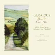 Glorious Slow Going: Maine Stories of Art, Adventure and Friendship di Elizabeth Peavey edito da PUCKER ART PUBN