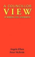 A Councillor View of Modern Local Government di Angela Ellam, Peter McBride edito da GROSVENOR HOUSE PUB LTD