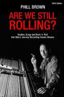 Are We Still Rolling? Studios, Drugs and Rock 'n' Roll - One Man's Journey Recording Classic Albums di Phill Brown edito da Bennion Kearny Limited