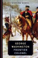 George Washington: Frontier Colonel di Sterling North edito da VOYAGEUR PR