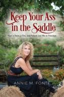 Keep Your Ass In The Saddle di Annie M Fonte edito da Outskirts Press