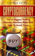 Cryptocurrency: The 10 Biggest Trading Mistakes Newbies Make - And How to Avoid Them di Stephen Satoshi edito da Createspace Independent Publishing Platform