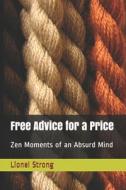 FREE ADVICE FOR A PRICE: ZEN MOMENTS OF di LIONEL EDWAR STRONG edito da LIGHTNING SOURCE UK LTD