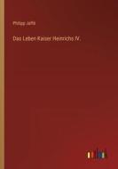 Das Leben Kaiser Heinrichs IV. di Philipp Jaffé edito da Outlook Verlag