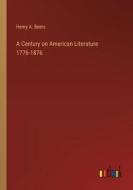 A Century on American Literature 1776-1876 di Henry A. Beers edito da Outlook Verlag