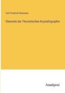 Elemente der Theoretischen Krystallographie di Carl Friedrich Naumann edito da Anatiposi Verlag