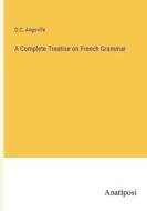 A Complete Treatise on French Grammar di O. C. Angoville edito da Anatiposi Verlag