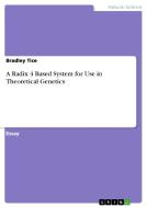 A Radix 4 Based System For Use In Theoretical Genetics di Bradley Tice edito da Grin Publishing