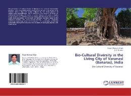 Bio-Cultural Diversity in the Living City of Varanasi (Banaras), India di Gopal Shankar Singh, Anil Sharma edito da LAP Lambert Academic Publishing