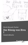 Der König von Riva I di Moritz Brousek-Fischer edito da united p.c. Verlag