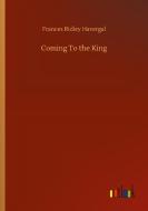 Coming To the King di Frances Ridley Havergal edito da Outlook Verlag