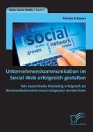 Unternehmenskommunikation im Social Web erfolgreich gestalten: Wie Social Media Marketing erfolgreich als Kommunikations di Florian Schwarz edito da Diplomica Verlag