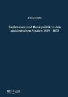 Bankwesen und Bankpolitik in den süddeutschen Staaten 1819 - 1875 di Felix Hecht edito da UNIKUM