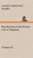 Recollections of the Private Life of Napoleon - Volume 02 di Louis Constant Wairy edito da TREDITION CLASSICS