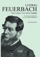 Ludwig Feuerbach: Sein Leben und seine Werke di Adolph Kohut edito da Severus