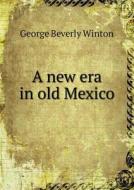 A New Era In Old Mexico di George Beverly Winton edito da Book On Demand Ltd.