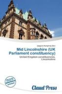 Mid Lincolnshire (uk Parliament Constituency) edito da Claud Press