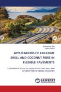 APPLICATIONS OF COCONUT SHELL AND COCONUT FIBRE IN FLEXIBLE PAVEMENTS di Subhashish Dey, Lalitha Pallavi edito da LAP LAMBERT Academic Publishing