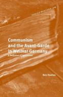 Communism and the Avant-Garde in Weimar Germany: A Selection of Documents di Ben Fowkes edito da BRILL ACADEMIC PUB