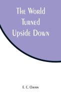 The World Turned Upside Down di E. C. Clayton edito da Alpha Editions