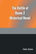 The Battle of Rome 2 Historical Novel di Felix Dahn edito da Zinc Read