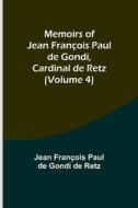 Memoirs of Jean François Paul de Gondi, Cardinal de Retz (Volume 4) di Jean François Paul de Gondi de Retz edito da Alpha Editions
