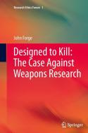 Designed to Kill: The Case Against Weapons Research di John Forge edito da Springer Netherlands