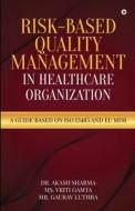 Risk-Based Quality Management in Healthcare Organization: A Guide based on ISO 13485 and EU MDR di Vriti Gamta, Gaurav Luthra, Akash Sharma edito da HARPERCOLLINS 360