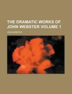 The Dramatic Works of John Webster (Volume 1) di John Webster edito da Rarebooksclub.com