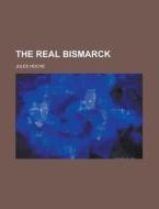 The Real Bismarck di Jules Hoche edito da General Books Llc
