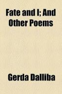 Fate And I; And Other Poems di Gerda Dalliba edito da General Books Llc