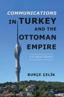 Communications In Turkey And The Ottoman Empire di Burce Celik edito da University Of Illinois Press