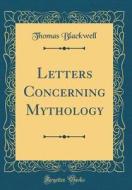 Letters Concerning Mythology (Classic Reprint) di Thomas Blackwell edito da Forgotten Books